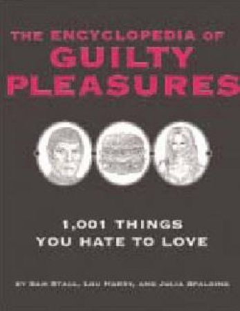 The Encyclopedia Of Guilty Pleasures: 1,001 Things You Hate To Love by Various