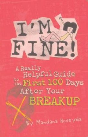 I'm Fine!: A Really Helpful Guide To The First 100 Days After Your Break Up by Mandana Hoveyda