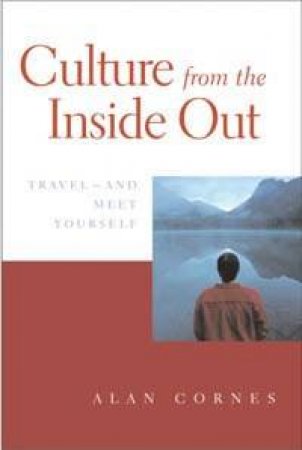 Culture From The Inside Out: Travel And Meet Yourself by Alan Cornes