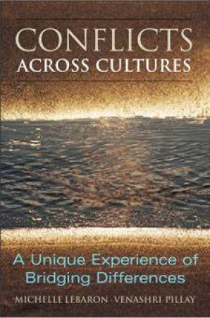 Conflicts Across Cultures: A Unique Experience Of Bridging Differences by Michelle LeBaron & Venashri Pillay