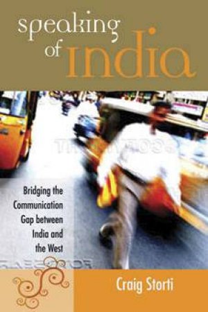 Speaking Of India: Bridging The Gap Between India And The West by Craig Storti