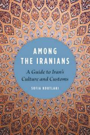 Among the Iranians: A Guide to Iran's Culture and Customs by Sofia Koutlaki