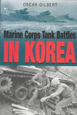 Marine Corps Tank Battles in Korea by GILBERT OSCAR E.