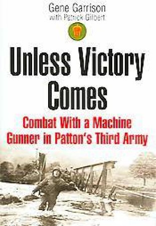 Unless Victory Comes: Hell on the Ground from the West Wall to Victory With the 87th Infantry Divisn by GARRISON GENE