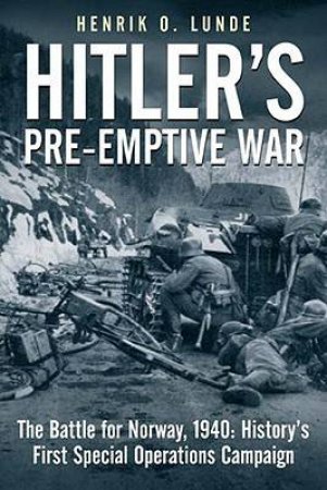 Hitler's Pre-emptive War: the Battle for Norway, 1940 by LUNDE HENRIK