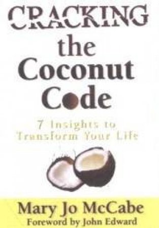 Cracking The Coconut Code: 7 Insights To Transform Your Life by Mary McCabe