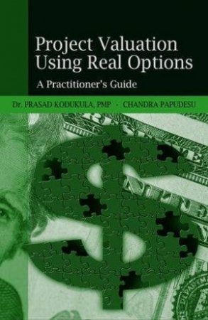 Project Valuation Using Real Options: A Practitioner's Guide by Prasad Kodukula