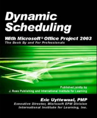 Dynamic Scheduling With Microsoft Office Project 2003 by Eric Uyttewaal