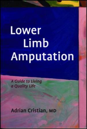 Lower Limb Amputation: A Guide To Living A Quality Life by Cristian Cristian