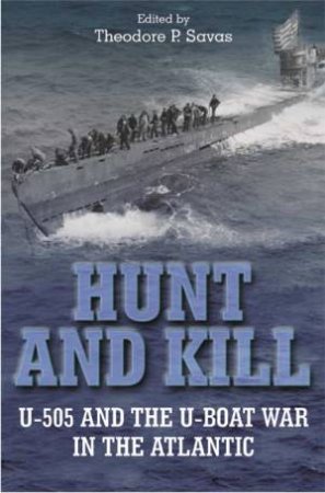 Hunt and Kill: U-505 and the U-boat War in the Atlantic by SAVAS THEODORE