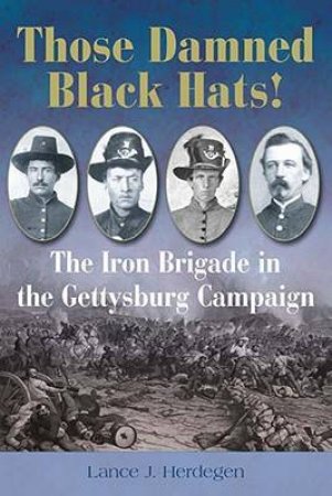 Those Damned Black Hats!: the Iron Brigade in the Gettysburgh Campaign by HERDEGEN LANCE J.