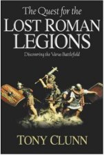 Quest for the Lost Roman Legions Discovering the Varus Battlefield