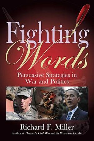 Fighting Words: Persuasive Strategies for War and Politics by MILLER RICHARD