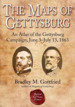 Maps of Gettysburg: an Atlas of the Gettysburg Campaign, June 3-july 13, 1863 by GOTTFRIED BRADLEY M.