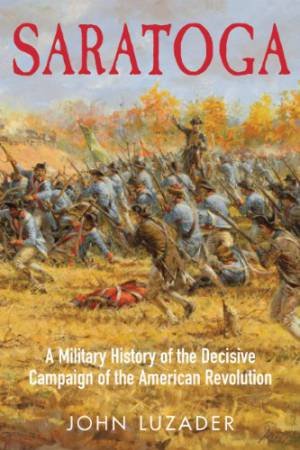 Saratoga: a Military History of the Decisive Campaign of the American Revolution by LUZADER JOHN