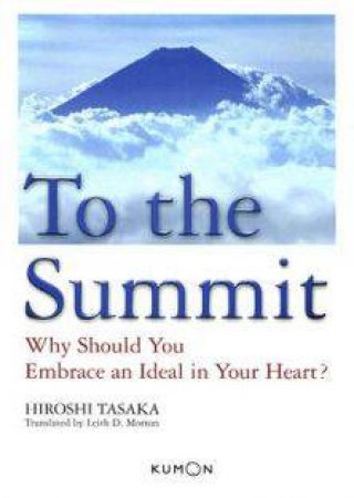 To the Summit: Why Should You Embrace an Ideal in Your Heart? by KUMON PUBLISHING