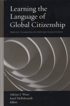 Learning The Language Of Global Citizenship: Service-Learning In Applied Linguistics by Adrian Wurr & Josef Hellebrandt