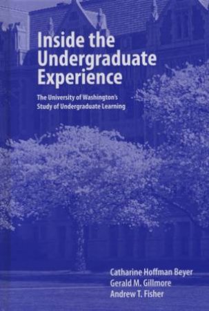 Inside The Undergraduate Experience: The University Of Washington's Study Of Undergraduate Learning by Various