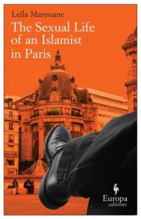 The Sexual Life of an Islamist in Paris: Europa Editions by Leila Marouane