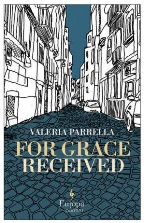 For Grace Received: Europa Editions by Valeria Parrella