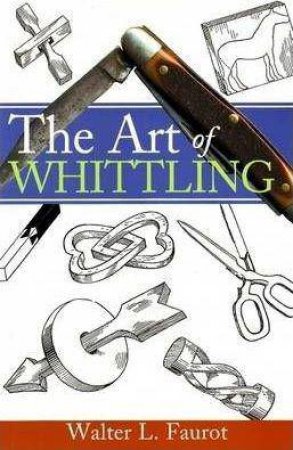 Art of Whittling by WALTER L. FAUROT