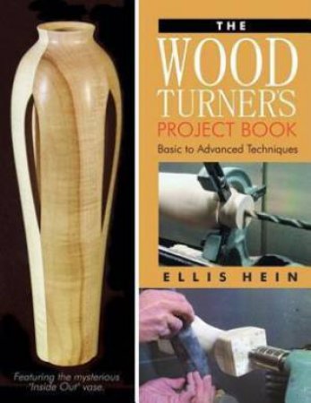 Woodturner's Project Book: Basic to Advanced Techniques by ELLIS HEIN