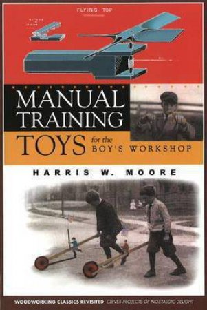 Manual Training Toys for the Boy's Workshop by HARRIS W. MOORE