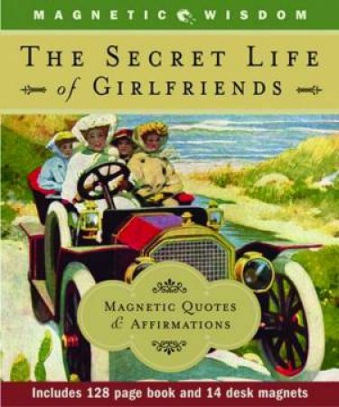 Magnetic Wisdom: The Secret Life of Girlfriends by Lenore Skomal