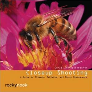 Closeup Shooting: A Guide To Closeup, Tabletop And Macro Photography by Cyrill Harnischmacher