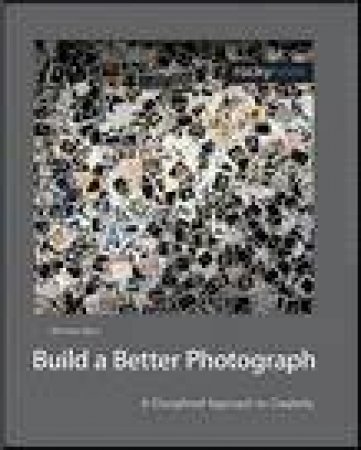 Build a Better Photograph: A Discipline Approach to Creativity by Michael E Stern