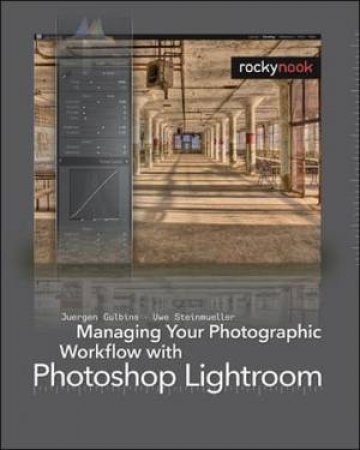 Managing Your Photographic Workflow with Photoshop Lightroom by Uwe et al Steinmueller