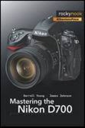 Mastering the NikonD700 by Darrell Young & James Johnson