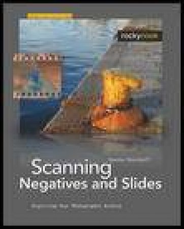 Scanning Negatives and Slides, 2nd Ed: Digitizing Your Photographic Archives plus CD by Sascha Steinhoff