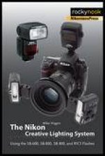 Nikon Creative Lighting System Using the SB600 SB800 SB900 and R1C1 Flashes