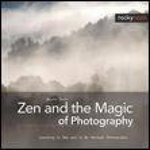 Zen and the Magic of Photography by Wayne Rowe