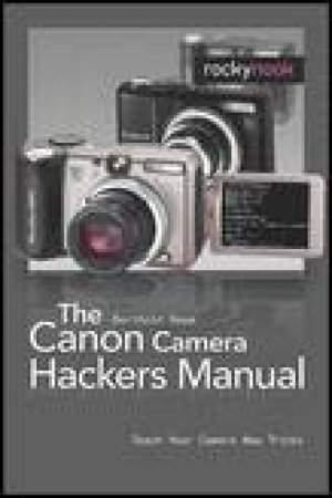 Canon Camera Hackers Manual: Teach Your Camera New Tricks by Berthold Daum