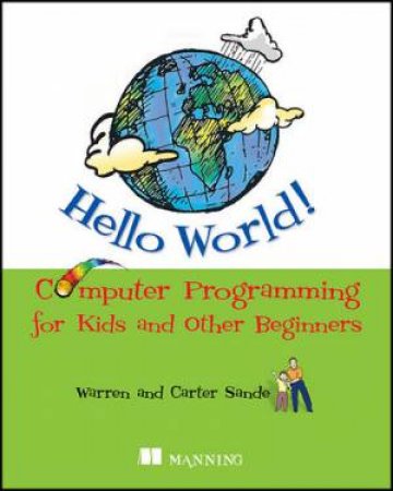 Hello World!: Computer Programming for Kids and Other Beginners by Warren et al Sande