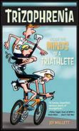 Trizophrenia: Inside the Minds of a Triathlete by Jef Mallett