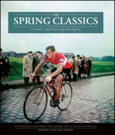 Spring Classics : Cycling's Greatest One-Day Races by Philippe Bouvet