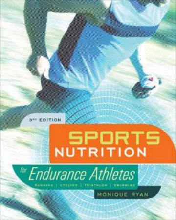 Sports Nutrition for Endurance Athletes 3/e by Monique Ryan