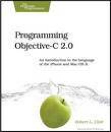 Programming Objective-C 2.0: An Introduction to the Language of the iPhone and Mac OS X by Robert L Clair