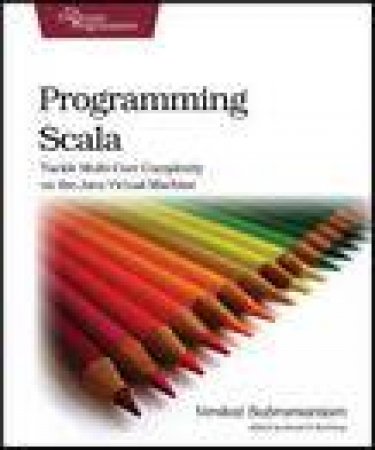 Programming Scala: Tackle Multi-Core Complexity on the Java Virtual Machine by Venkat Subramaniam