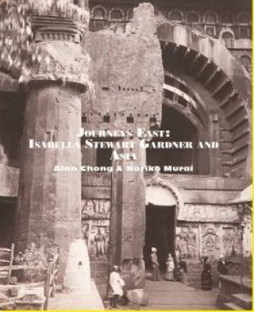 Journeys East: Isabella Stewart Gardner and Asia by CHONG ALAN