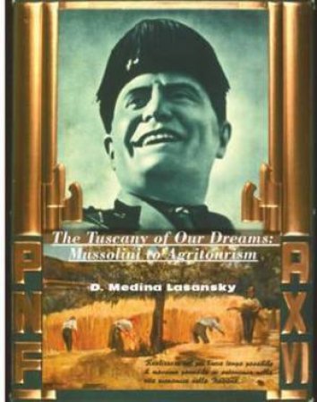 Tuscany of Our Dreams, The: Mussolini to Agritourism by LASANSKY MEDINA