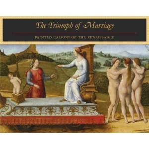 Triumph of Marriage, The: Painted Cassoni of the Renaissance by BASKINS CRISTELLE