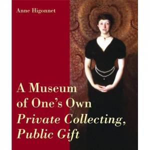 Museum of One's Own, A: Private Collecting, Public Gift by HIGONNET ANNE