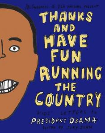 Thanks and Have Fun Running the Country: Kids' Letters to President Obama by Various