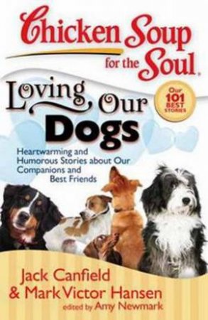 Chicken Soup for the Soul: Loving Our Dogs by Jack Canfield & Mark Victor Hansen 