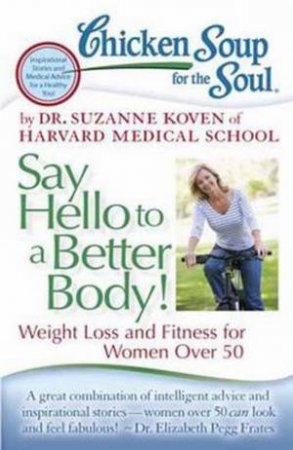 Chicken Soup For The Soul: Say Hello To A Better Body! by Suzanne Koven