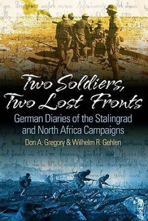 Two Soldiers, Two Lost Fronts: German War Diaries of the Stalingrad and North Africa Campaigns by GREGORY & GEHLEN